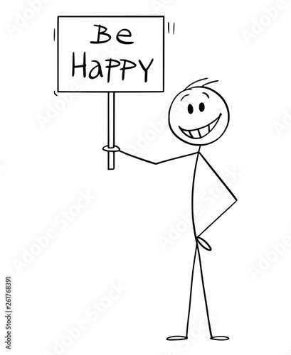 Cartoon stick figure drawing conceptual illustration of happy smiling man holding be happy sign.