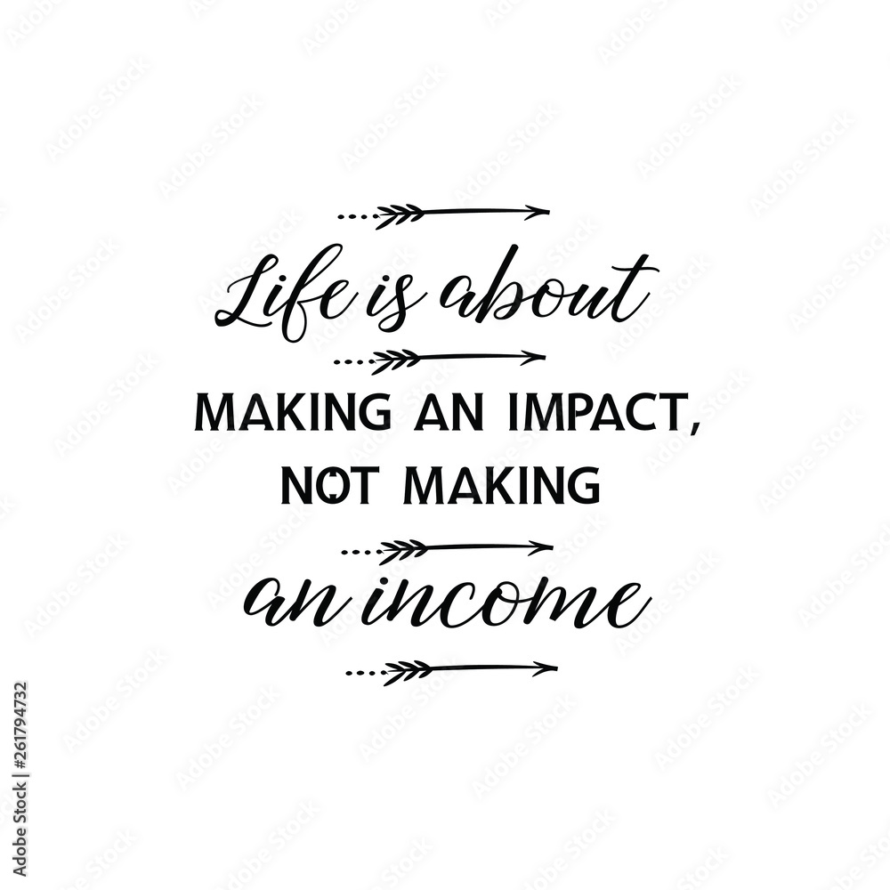 Calligraphy saying for print. Vector Quote. Life is about making an impact, not making an income