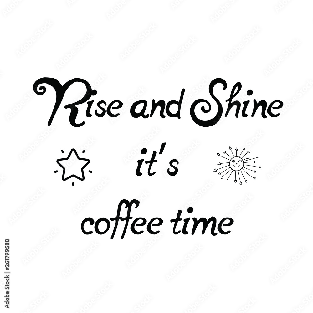 Calligraphy saying for print. Vector Quote. Rise and Shine it’s coffee time Calligraphy saying for print. Vector Quote. Rise and Shine it’s coffee time