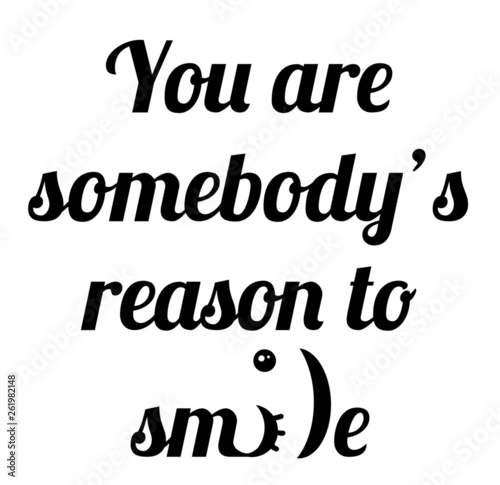 T shirt graphics slogan tee print "You sre somebodys reason to smile" design. Vector motivational typography poster.