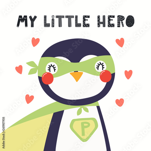 Hand drawn vector illustration of a cute penguin superhero, with lettering quote My little hero. Isolated objects on white background. Scandinavian style flat design. Concept for children print.