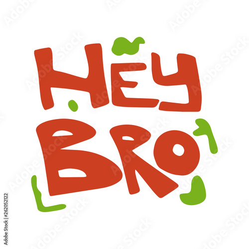 Hey bro hand drawn red flat lettering with green spots. Slang handwritten phrase. Slogan, quote sketch typography. Vector cartoon inscription. Poster, t-shirt, print, label, sticker design