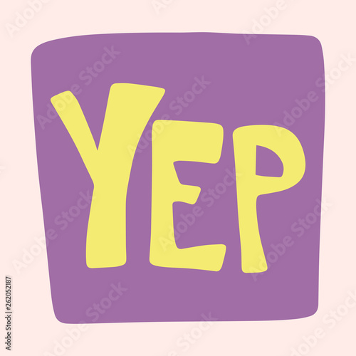 Yep hand drawn flat yellow lettering on purple frame. Slang handwritten phrase. Slogan, quote sketch typography. Vector cartoon inscription. Poster, t-shirt, print, label, sticker design