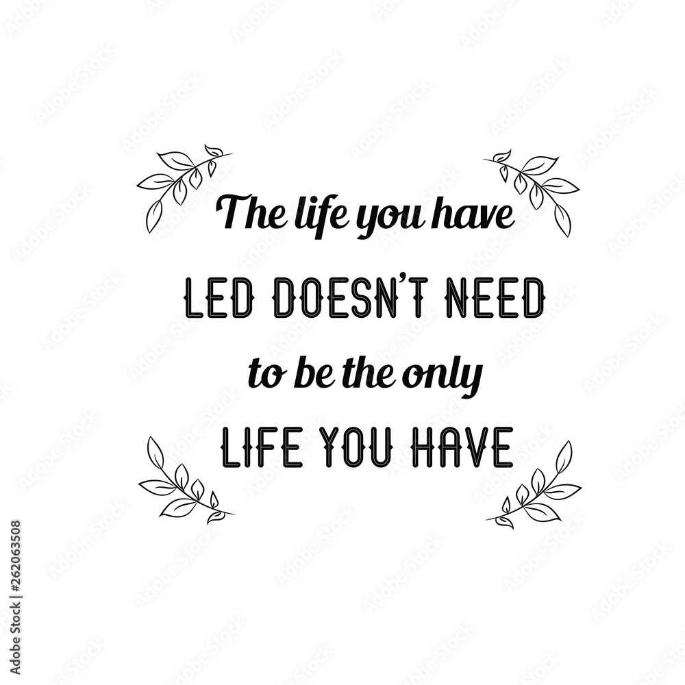 Calligraphy saying for print. Vector Quote. The life you have led doesn’t need to be the only life Calligraphy saying for print. Vector Quote. The life you have led doesn’t need to be the only life
