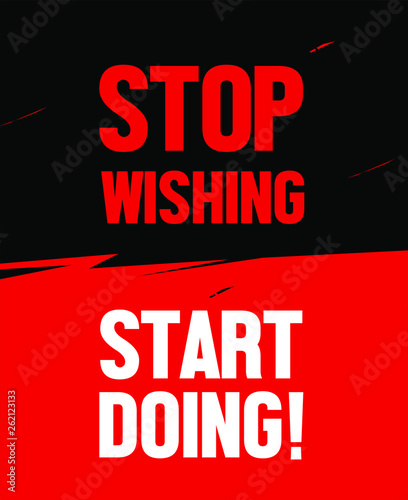 Motivational and inspirational poster design for taking action and avoiding procrastination. Stop wishing, start doing. Positive thinking and mental strength sign.