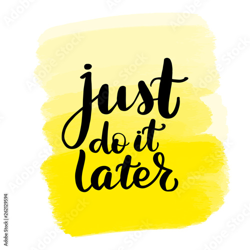 just do it later