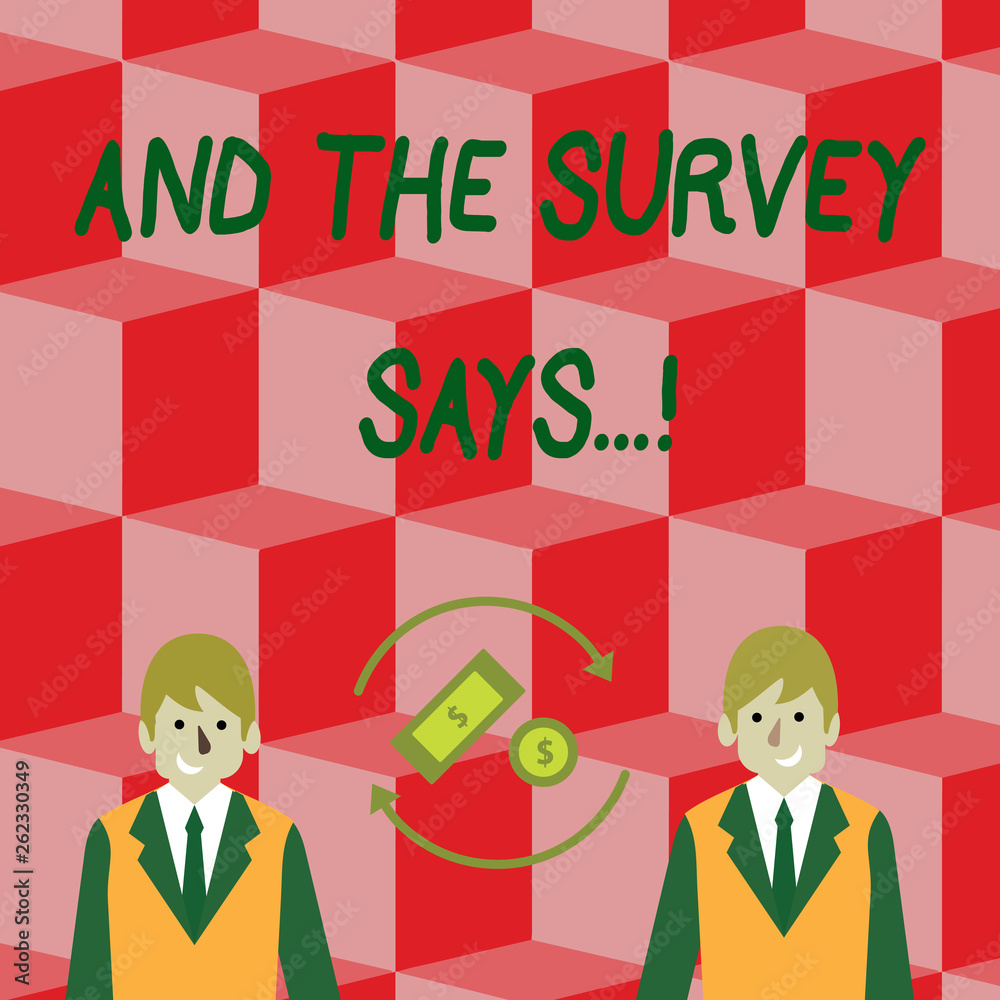 Handwriting text And The Survey Says. Conceptual photo written spoken results of short quiz or exam on internet Money in Dollar Currency Sign Inside Rotating Arrows Between Two Businessmen Handwriting text And The Survey Says. Conceptual photo written spoken results of short quiz or exam on internet Money in Dollar Currency Sign Inside Rotating Arrows Between Two Businessmen