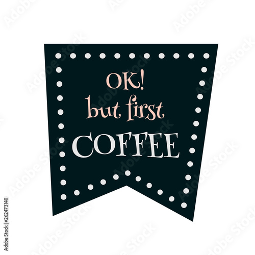 Ok but first coffee. Vector art for banner, poster, card