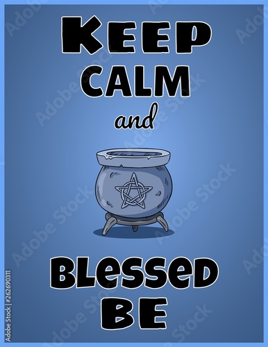Keep calm and blessed be. Wiccan poster design with magic cauldron with pentagram