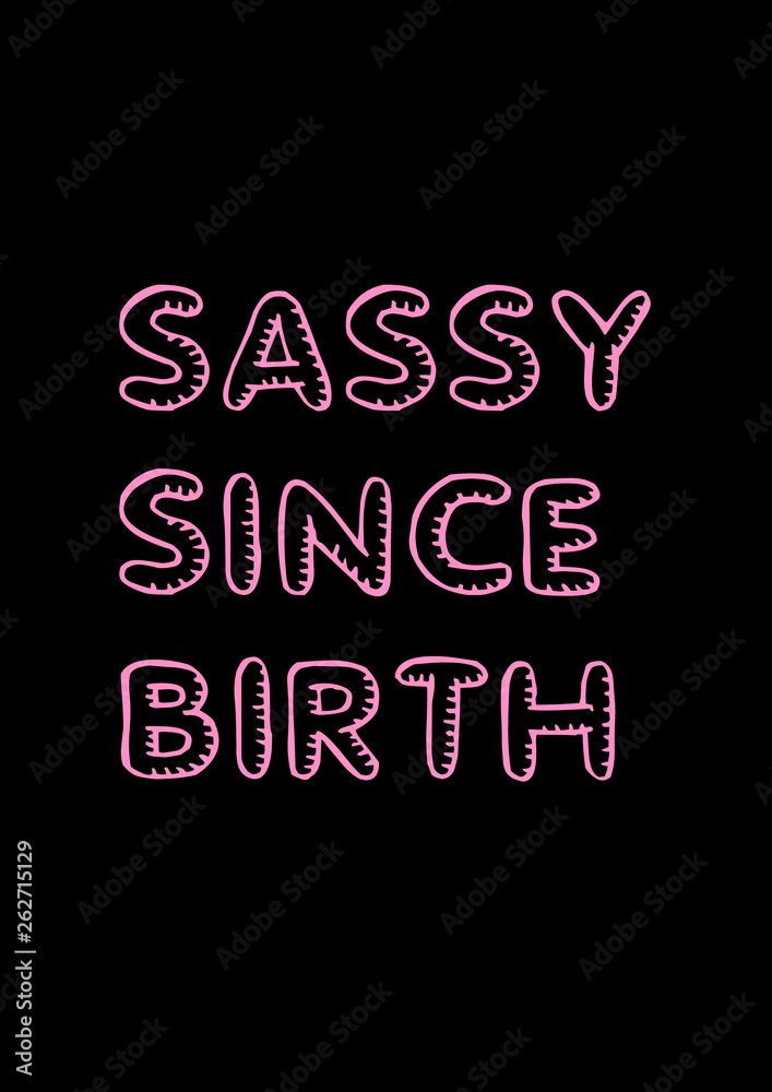 Sassy since birth. Girly fun quote with black background.