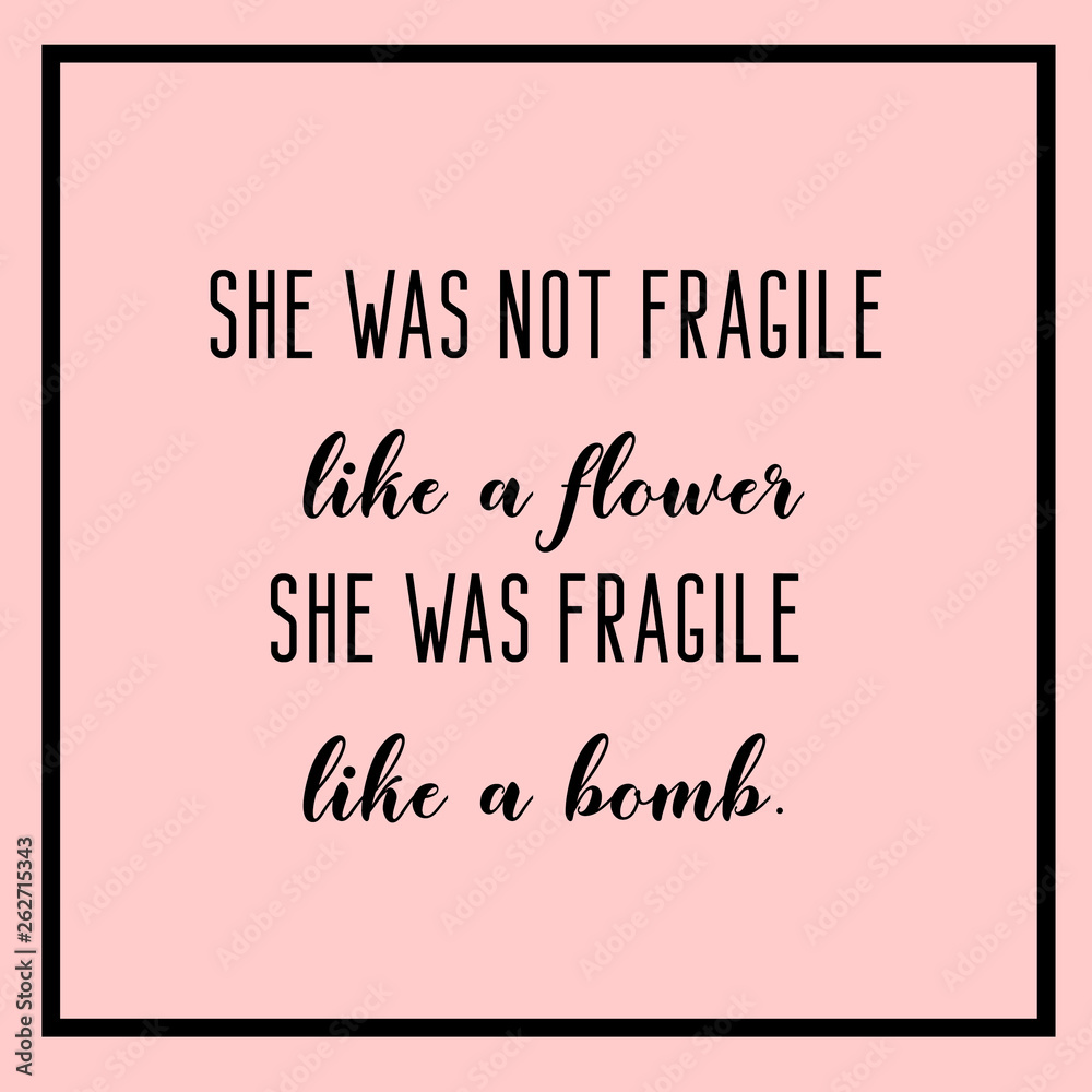 She was not fragile like a flower, she was fragile like a bomb. Woman quotes. Feminist quote