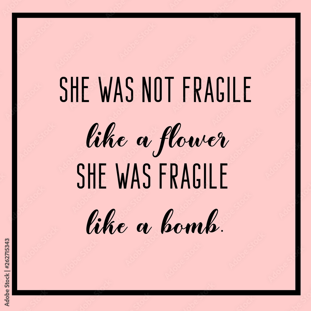 She was not fragile like a flower, she was fragile like a bomb. Woman quotes. Feminist quote.