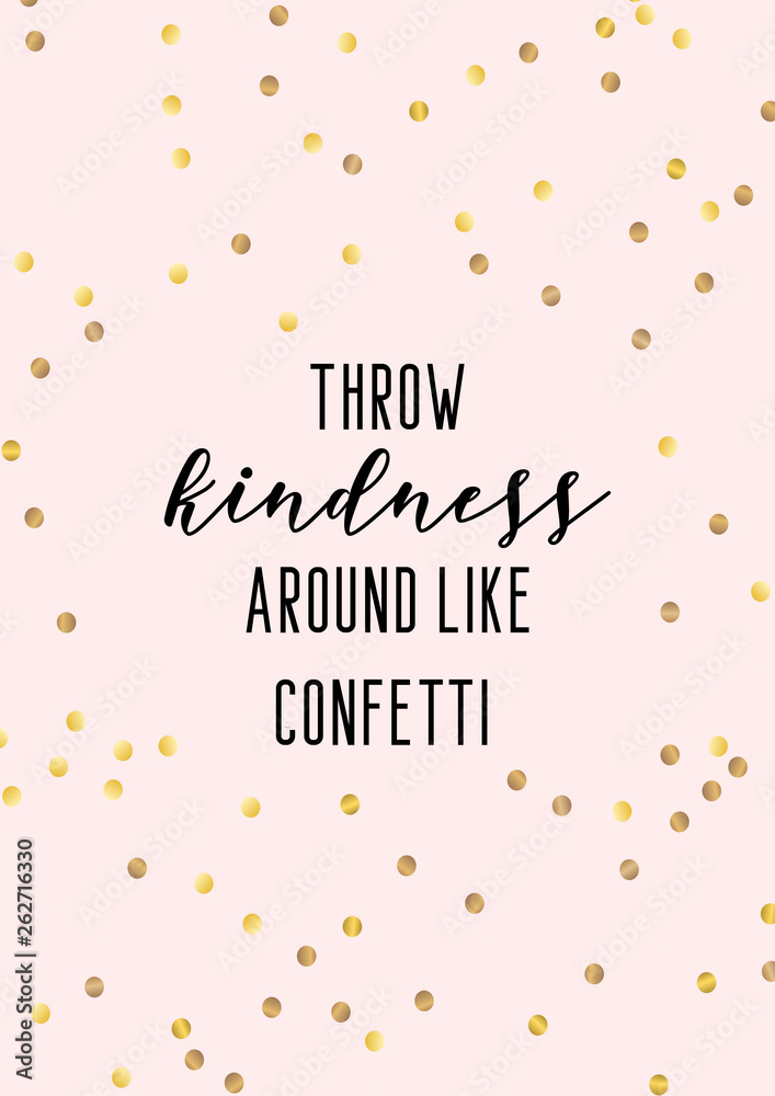 Throw kindness around like confetti. Quote with gold confetti