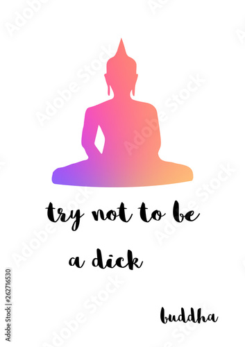 Try not to be a dick. Funny buddha quote