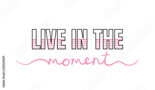 Live in the moment, inspirational lettering quote. Typography slogan for t shirt printing, graphic design