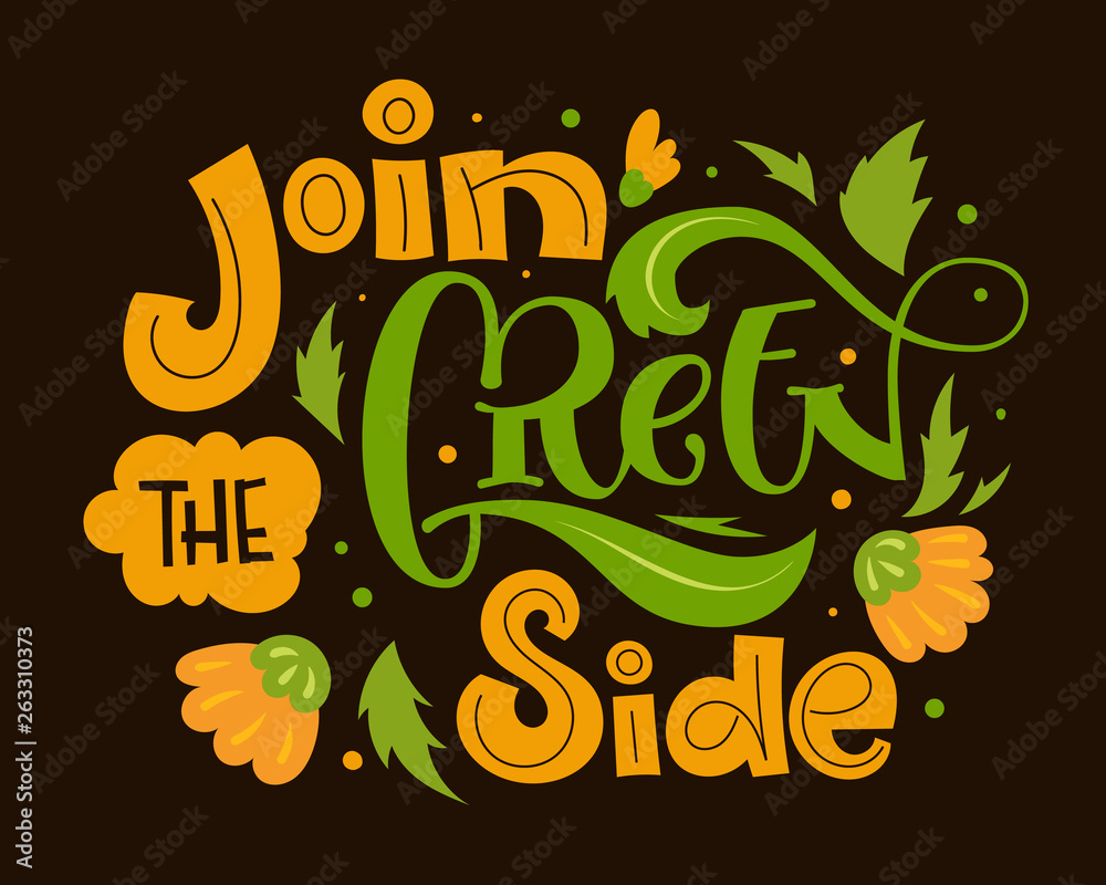 Join the Green Side text slogan. Colorful green and orange eco friendly hand draw lettering phrase with leafs and flowers decor