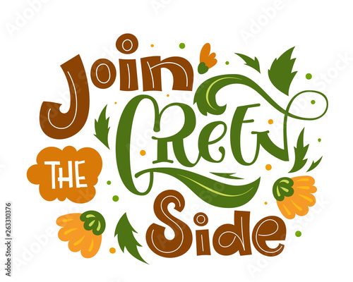 Join the Green Side text slogan. Colorful green and orange eco friendly hand draw isolated lettering phrase with leafs and flowers decor