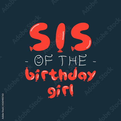 Birthday Girl graphic desgin for t-shirt prints, cards, postcards. With phrase quote - Sister of the birthday girl. Balloons letters. Stock vector