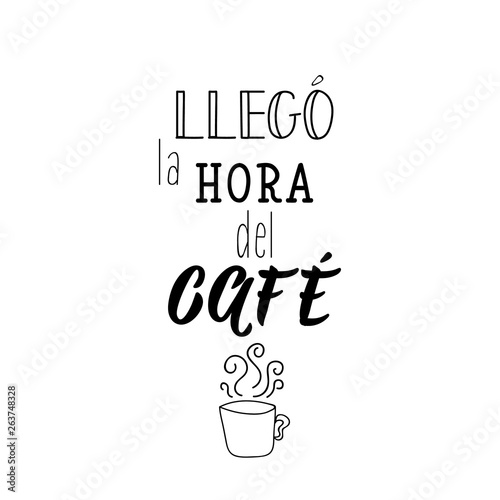 It's coffee time. - in Spanish. Lettering. Ink illustration. Modern brush calligraphy. llego la hora del cafe