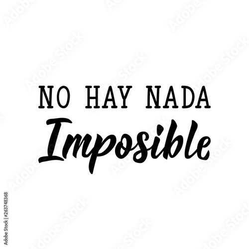 There Is Nothing Impossible - in Spanish. Lettering. Ink illustration. Modern brush calligraphy. No Hay Nada Imposible.