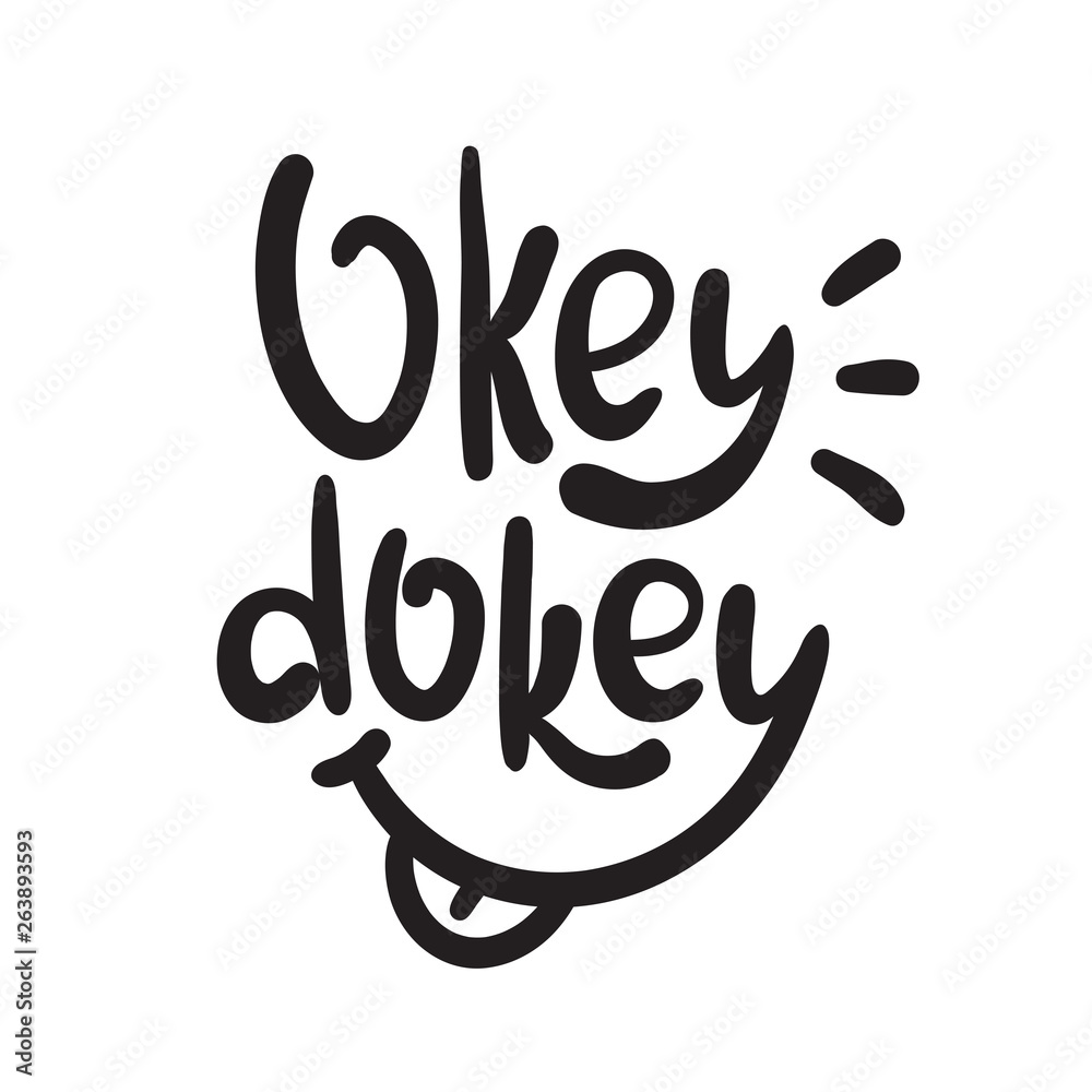 Okey dokey - simple inspire and  motivational quote. Hand drawn beautiful lettering. Youth slang. Print for inspirational poster, t-shirt, bag, cups, card, flyer, sticker, badge. Cute and funny vector