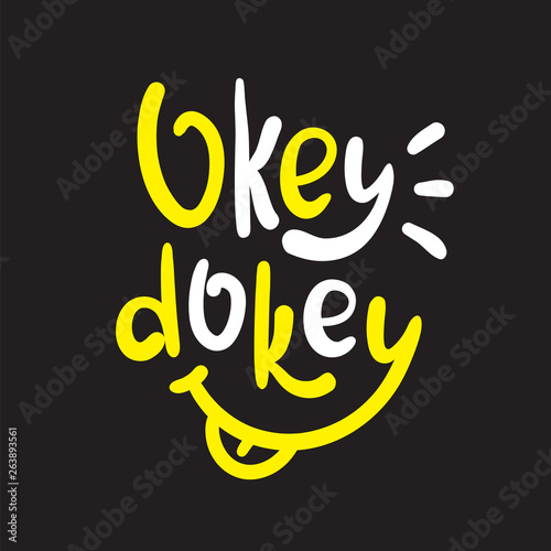 Okey dokey - simple inspire and  motivational quote. Hand drawn beautiful lettering. Youth slang. Print for inspirational poster, t-shirt, bag, cups, card, flyer, sticker, badge. Cute and funny vector photo