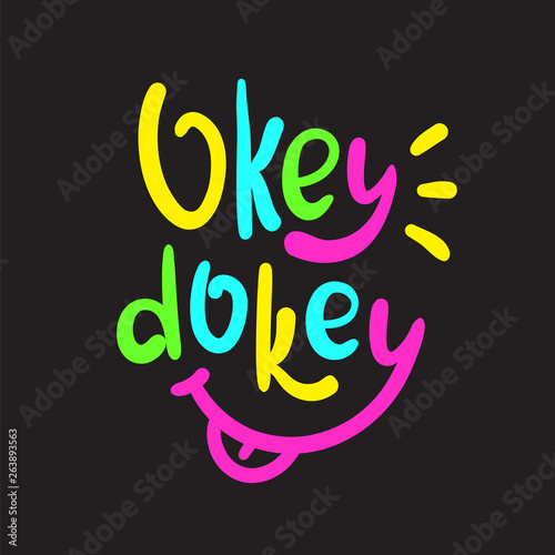 Okey dokey - simple inspire and  motivational quote. Hand drawn beautiful lettering. Youth slang. Print for inspirational poster, t-shirt, bag, cups, card, flyer, sticker, badge. Cute and funny vector