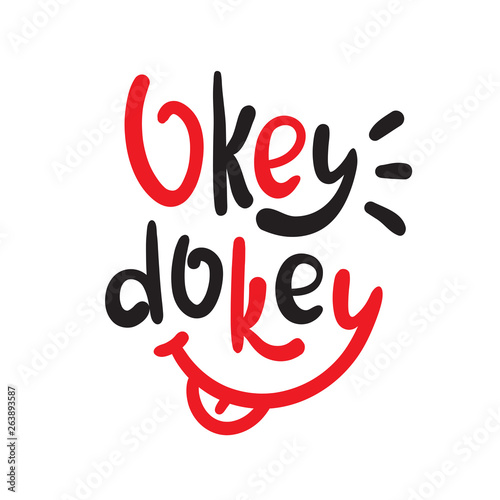 Okey dokey - simple inspire and  motivational quote. Hand drawn beautiful lettering. Youth slang. Print for inspirational poster  t-shirt  bag  cups  card  flyer  sticker  badge. Cute and funny vector