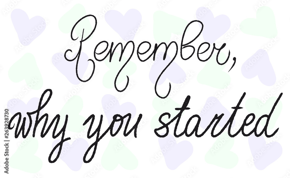 Obraz premium Handwritten lettering Remember, why you started. Isolated white background multicolored hearts. Green blue heart illustration. Vector calligraphic sign. Motivation sport quote. Woman feminism slogan.