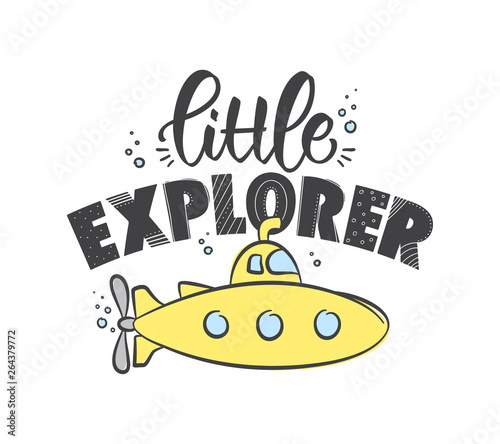 Hand drawn lettering composition of Little Explorer with yellow submarine on white background. Kids t shirt design.
