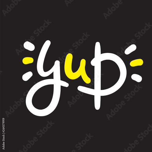 Yup - simple inspire and  motivational quote. Hand drawn beautiful lettering. Youth slang. Print for inspirational poster, t-shirt, bag, cups, card, flyer, sticker, badge. Cute and funny vector