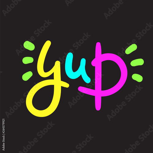 Yup - simple inspire and  motivational quote. Hand drawn beautiful lettering. Youth slang. Print for inspirational poster, t-shirt, bag, cups, card, flyer, sticker, badge. Cute and funny vector