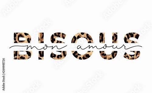 Bisous mon amour inscription in french means kisses my love in English. Fashion print with leopard print and lettering. Vector inspirational illustration