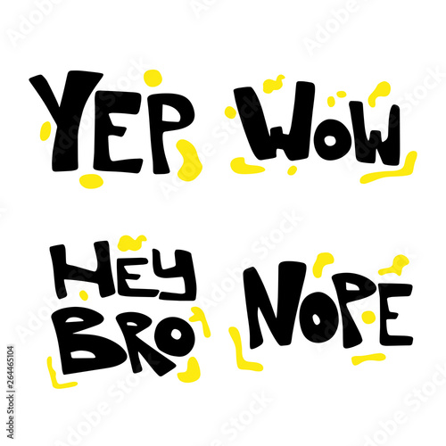 Yep, Nope, Wow, Hey bro hand drawn lettering with yellow spots. Slang handwritten phrase set. Slogan, quote sketch typography. Vector cartoon inscription. Poster, t-shirt, print, label, sticker design