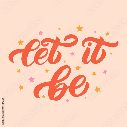 Hand drawn lettering card. The inscription: Let it be.Perfect design for greeting cards, posters, T-shirts, banners, print invitations.