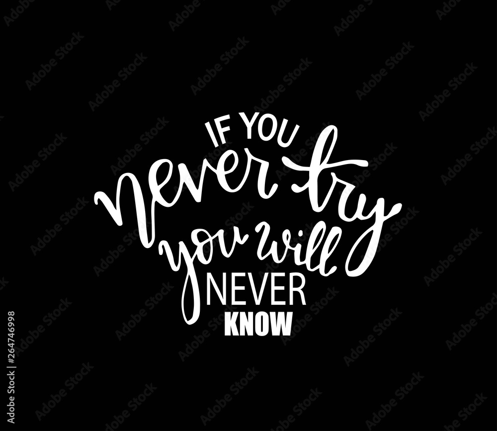 If you never try you will never know. Inspirational hand lettering quotes. Motivation saying for cards, posters and t-shirt If you never try you will never know. Inspirational hand lettering quotes. Motivation saying for cards, posters and t-shirt