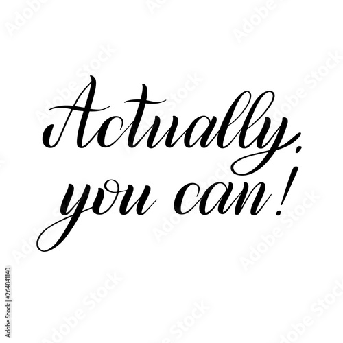 Actually, you can! Encouraging quote. Black isolated cursive. Calligraphic style. Hand writing script. Brush pen lettering. Handwritten short phrase. Vector design element.