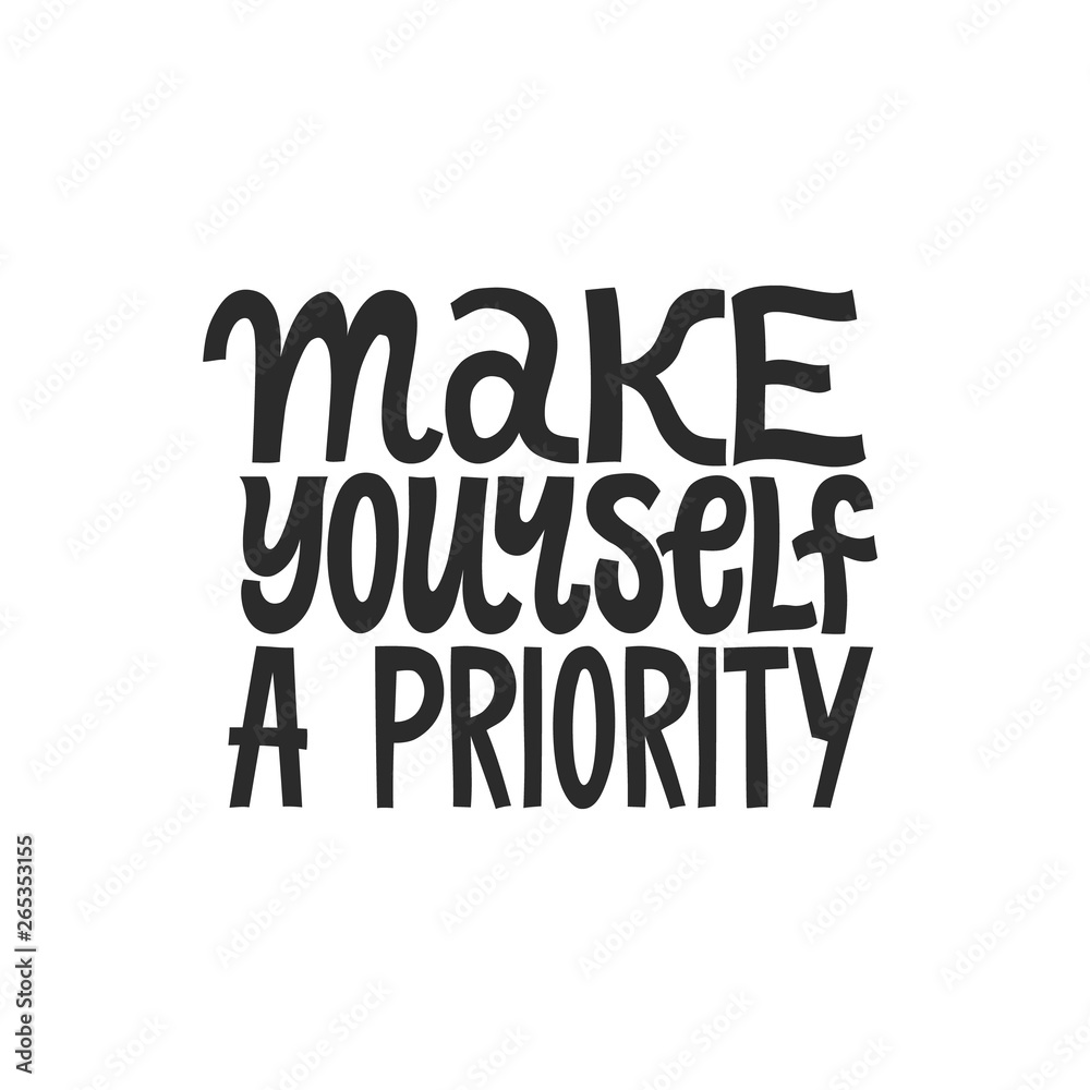 Make yourself a priority. Hand written inspirational quote lettering. Black on white background. Motivational minimalistic phrase.