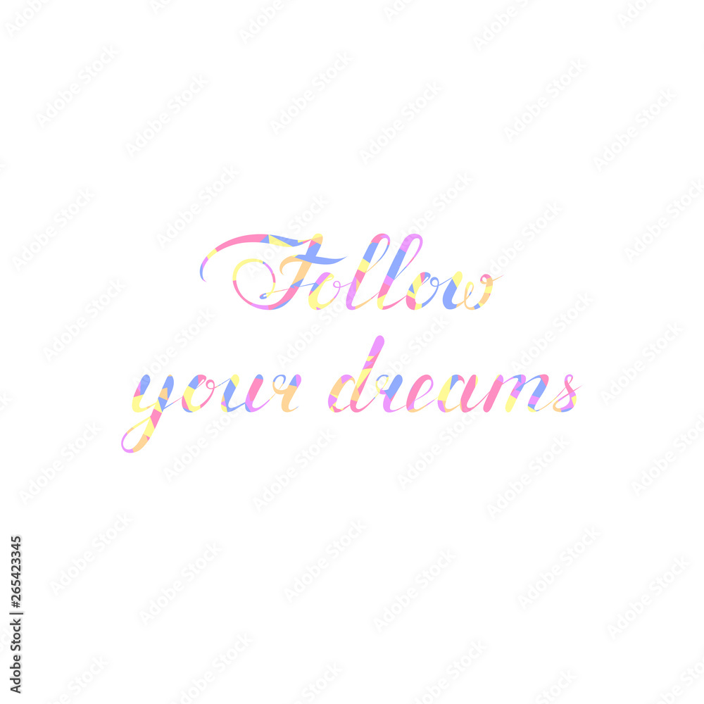 follow your dreams. motley text. mosaic illustration. vector cursive lettering. inspiring slogan. calligraphic element for greeting card, T-shirt, banner, invitation, postcard, vignette, flyer