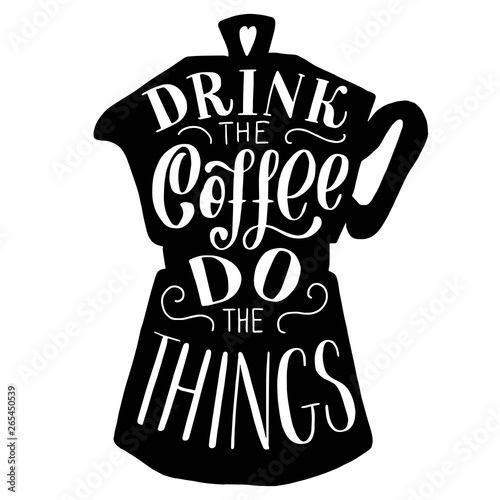 Drink the coffee do the things lettering with pot silhouette. Hand drawn vintage illustration on white background. 