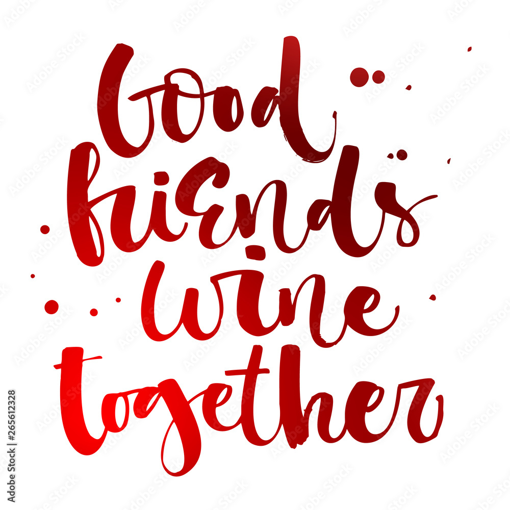 Good friends wine together. Funny hand draw modern calligraphy quote logo