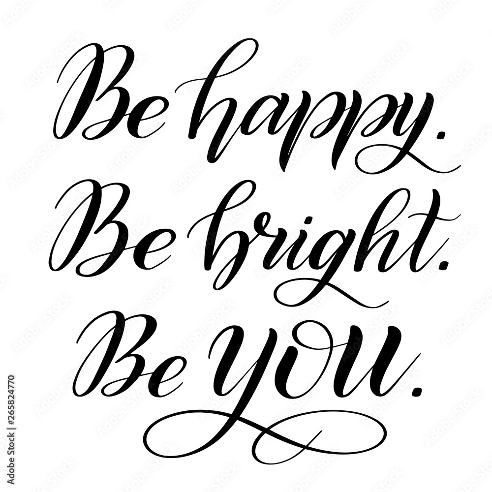 Be happy. Be bright. Be you. Encouraging quote. Vector isolated design  element for greeting cards. Calligraphic cursive. Black brush pen  lettering. Classical script. Stock Vector