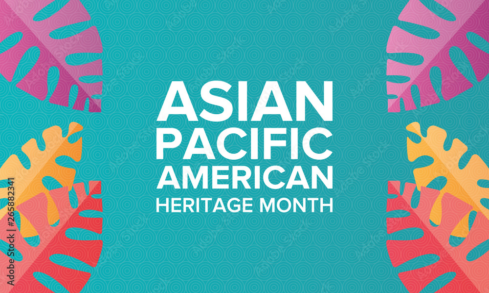 Asian Pacific American Heritage Month. Celebrated in May. It celebrates