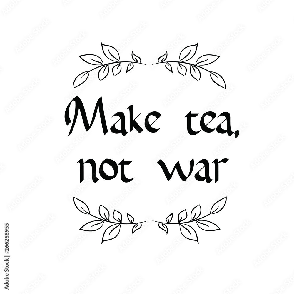 Make tea, not war Calligraphy saying for print. Vector Quote