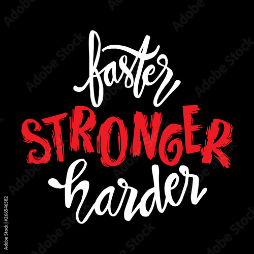 Faster, Stronger, Harder. Inspirational sport saying. Motivational quote.
