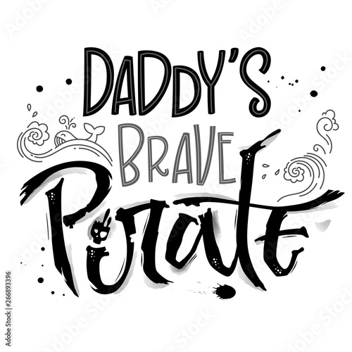 Hand drawn lettering phrase Daddy's Brave Pirate. Isolated monochrome hand script imitation quote in black. Waves, whale, splash, scull decore. Cards, prints, t-shirts, posters, parties stuff design