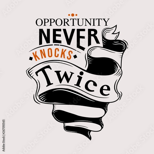 Opportunity never knocks twice