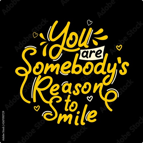 You are somebody's reason to smile