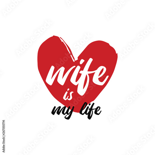 Wife is my life slogan. Love T-shirt print with lettering and hand drawn red heart on white background. Valentine day handmade poster, banner, romantic wedding greeting card design