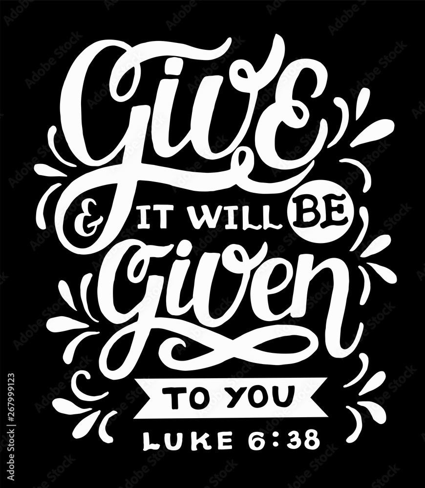 Hand lettering with bible verse Give and it will be given to you on black background.
